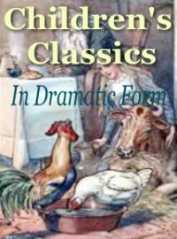 Children’s Classics in Dramatic Form
